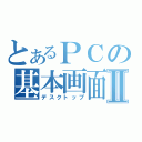 とあるＰＣの基本画面Ⅱ（デスクトップ）