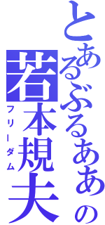 とあるぶるあぁぁぁの若本規夫（フリーダム）