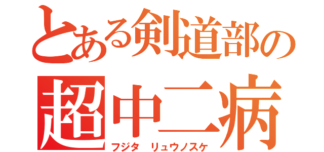 とある剣道部の超中二病（フジタ リュウノスケ）