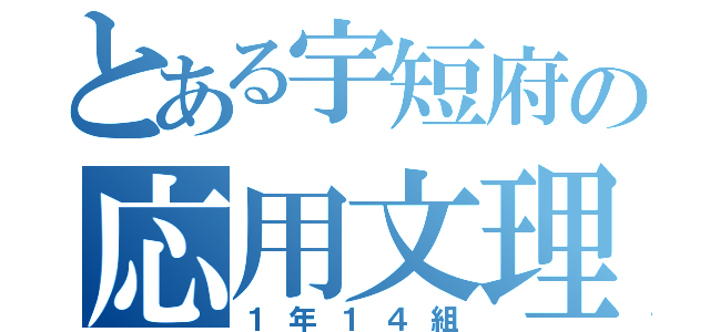 とある宇短府の応用文理（１年１４組）