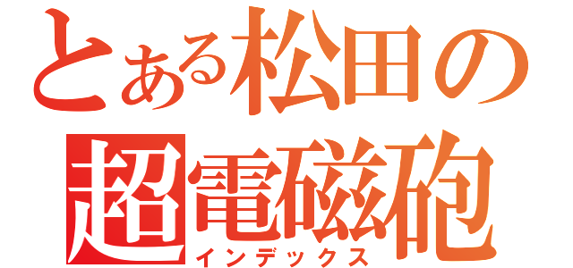 とある松田の超電磁砲（インデックス）