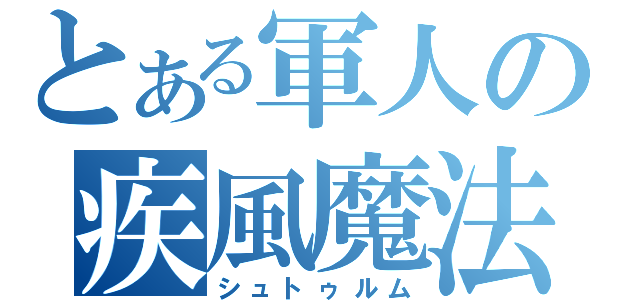 とある軍人の疾風魔法（シュトゥルム）