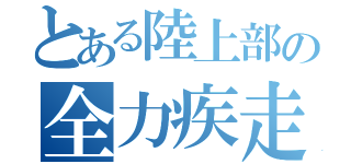 とある陸上部の全力疾走（）