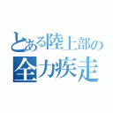 とある陸上部の全力疾走（）