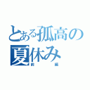 とある孤高の夏休み（前編）