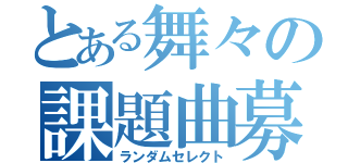 とある舞々の課題曲募集（ランダムセレクト）