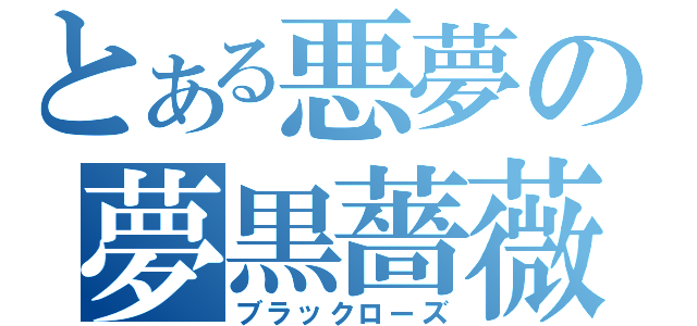 とある悪夢の夢黒薔薇（ブラックローズ）