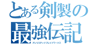 とある剣製の最強伝記（アンリミテッドブレイドワークス）