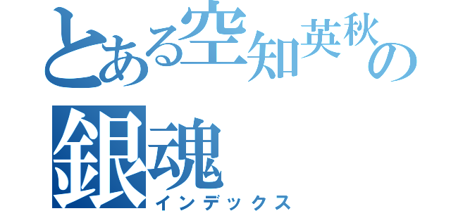 とある空知英秋の銀魂（インデックス）