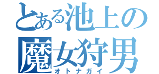 とある池上の魔女狩男（オトナガイ）