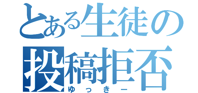 とある生徒の投稿拒否（ゆっきー）