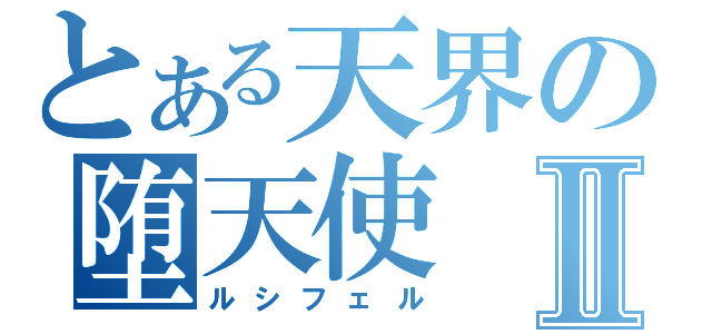 とある天界の堕天使Ⅱ（ルシフェル）