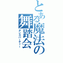 とある魔法の舞踏会（ダンスパーティー）