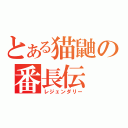 とある猫鼬の番長伝（レジェンダリー）