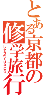 とある京都の修学旅行（しゅうがくりょこう）