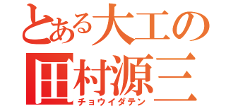 とある大工の田村源三（チョウイダテン）