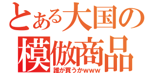 とある大国の模倣商品（誰が買うかｗｗｗ）