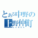 とある中野の上野仲町（じぇるえん）