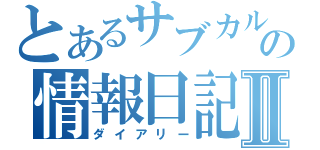 とあるサブカルの情報日記Ⅱ（ダイアリー）