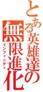 とある英雄達の無限進化（インフィニティ）