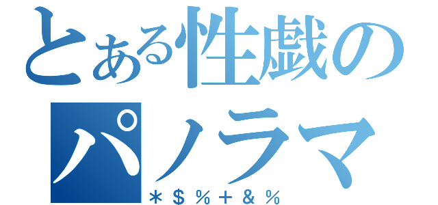 とある性戯のパノラマン（＊＄％＋＆％）