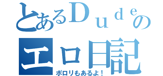 とあるＤｕｄｅのエロ日記（ポロリもあるよ！）