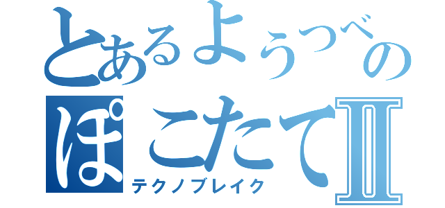 とあるようつべのぽこたてⅡ（テクノブレイク）