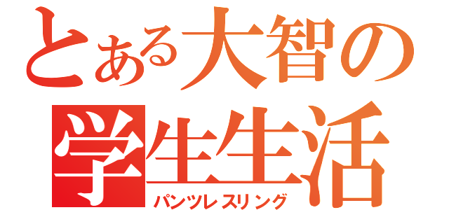 とある大智の学生生活（パンツレスリング）