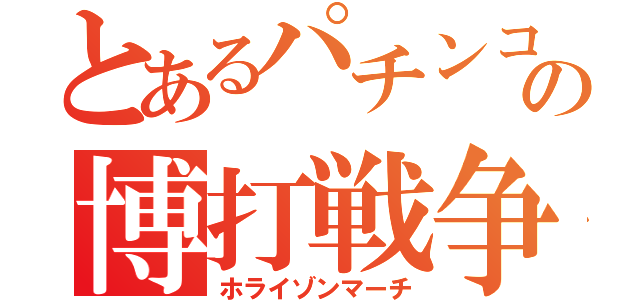 とあるパチンコの博打戦争（ホライゾンマーチ）