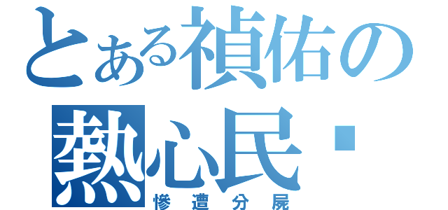 とある禎佑の熱心民众（慘遭分屍）