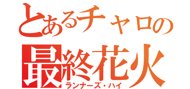 とあるチャロの最終花火（ランナーズ・ハイ）