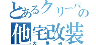 とあるクリーパーの他宅改装（大爆破）