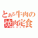 とある牛肉の焼肉定食（６８０円）