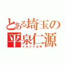 とある埼玉の平泉仁源（イカツイ少年）