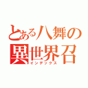 とある八舞の異世界召喚（インデックス）