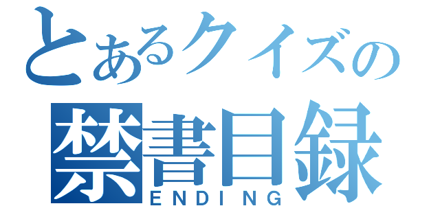 とあるクイズの禁書目録（ＥＮＤＩＮＧ）