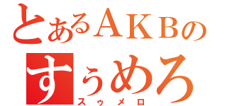 とあるＡＫＢのすぅめろ（スゥメロ）