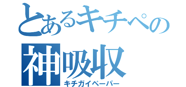 とあるキチペの神吸収（キチガイペーパー）