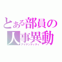 とある部員の人事異動（アイデンティティ）