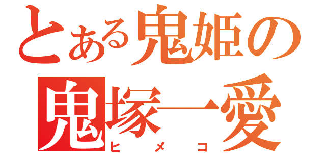 とある鬼姫の鬼塚一愛（ヒメコ）