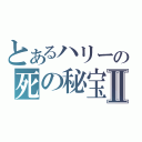 とあるハリーの死の秘宝Ⅱ（）