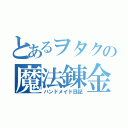 とあるヲタクの魔法錬金（ハンドメイド日記）