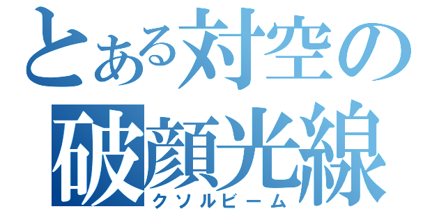 とある対空の破顔光線（クソルビーム）