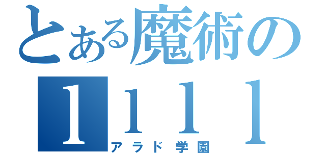 とある魔術のｌｌｌｌｌｌｌｌ（アラド学園）