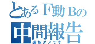 とあるＦ動Ｂの中間報告（進捗ダメです）