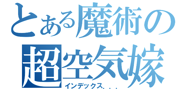 とある魔術の超空気嫁（インデックス．．．）