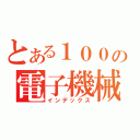 とある１００の電子機械（インデックス）