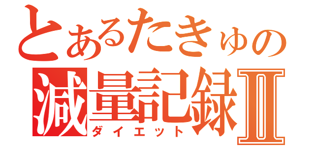 とあるたきゅの減量記録Ⅱ（ダイエット）