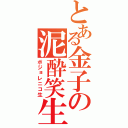 とある金子の泥酔笑生（ボジョレニコ生）