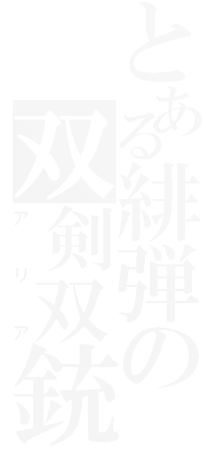 とある緋弾の双剣双銃（アリア）